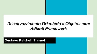 Desenvolvimento Orientado a Objetos com
Adianti Framework
Gustavo Reichelt Emmel
 