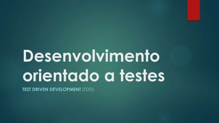 Desenvolvimento
orientado a testes
TEST DRIVEN DEVELOPMENT (TDD)
 