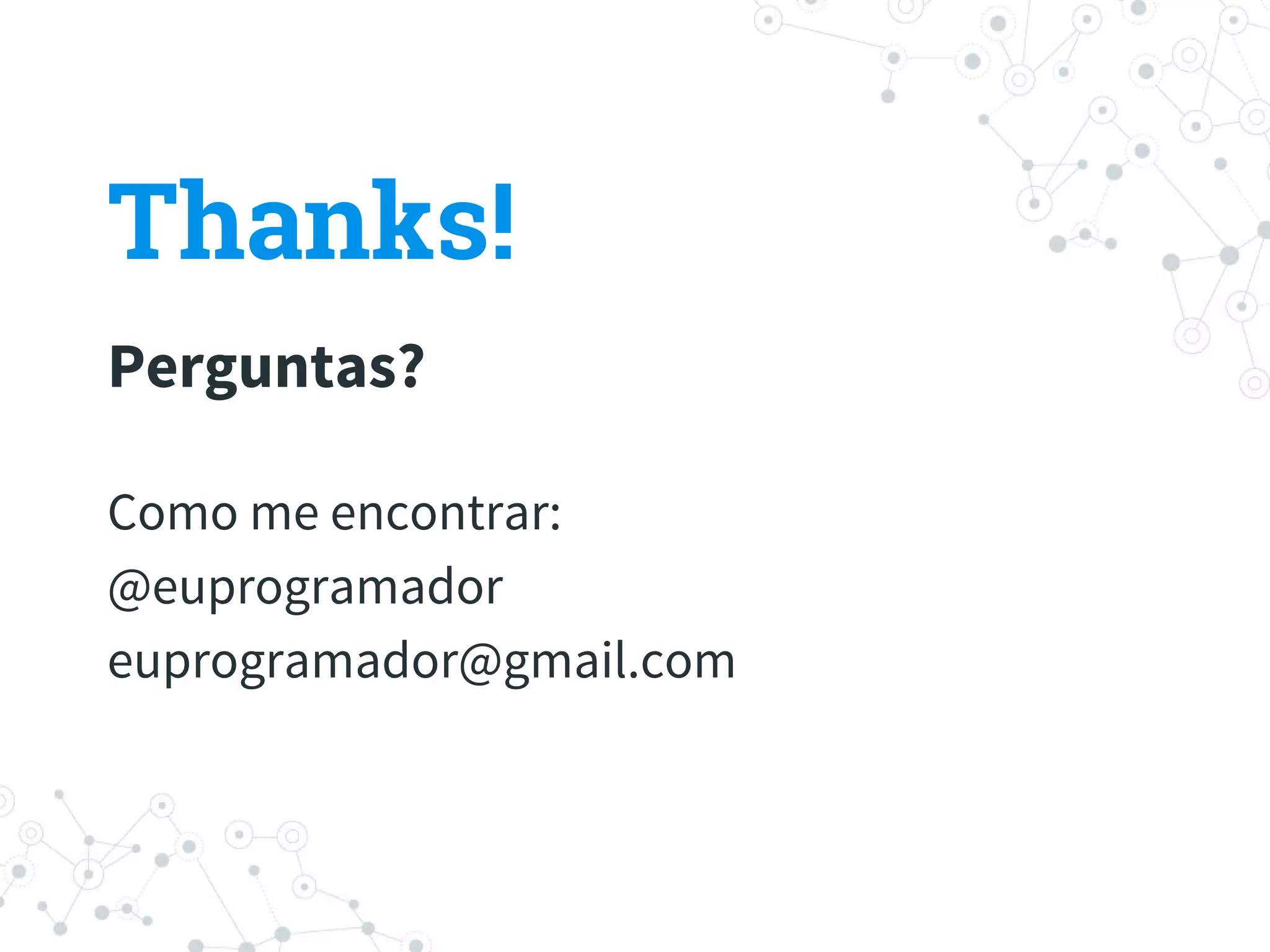 Thanks!
Perguntas?
Como me encontrar:
@euprogramador
euprogramador@gmail.com
 