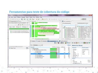 Ferramentas para teste de cobertura do código
◎ E-Cobertura - http://ecobertura.johoop.de/
◎ Eclemma - http://www.eclemma.org/
 