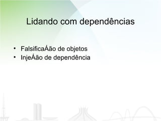 Lidando com dependências Falsificação de objetos Injeção de dependência 