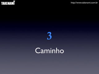 http://www.takenami.com.br
Caminho
3
 
