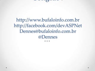 Obrigado !


 http://www.bufaloinfo.com.br
http://facebook.com/devASPNet
   Dennes@bufaloinfo.com.br
            @Dennes
 