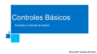 Controles Básicos
Exibição e entrada de dados
 