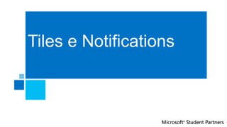 Tiles e Notifications
 