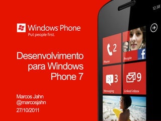 Desenvolvimento
  para Windows
       Phone 7
Marcos Jahn
@marcosjahn
27/10/2011
 