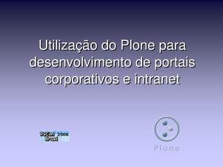 Utilização do Plone para 
desenvolvimento de portais 
  corporativos e intranet