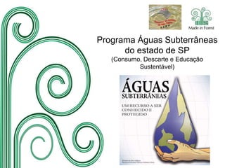Programa Águas Subterrâneas
do estado de SP
(Consumo, Descarte e Educação
Sustentável)
 