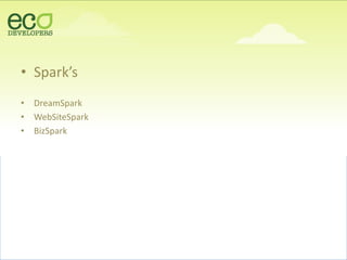• Spark’s
• DreamSpark
• WebSiteSpark
• BizSpark
 