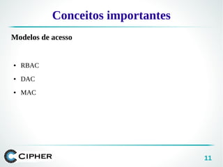 11
Conceitos importantes
Modelos de acesso
● RBAC
● DAC
● MAC
 