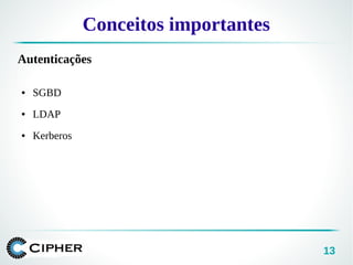13
Conceitos importantes
Autenticações
● SGBD
● LDAP
● Kerberos
 