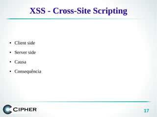 17
XSS - Cross-Site Scripting
● Client side
● Server side
● Causa
● Consequência
 