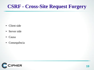19
CSRF - Cross-Site Request Forgery
● Client side
● Server side
● Causa
● Consequência
 