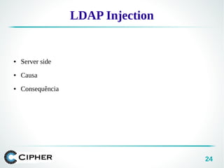 24
LDAP Injection
● Server side
● Causa
● Consequência
 