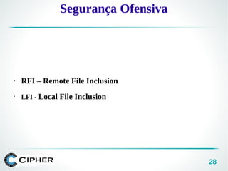 28
• RFI – Remote File Inclusion
•
LFI - Local File Inclusion
Segurança Ofensiva
 