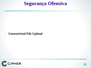 30
• Unrestricted File Upload
Segurança Ofensiva
 