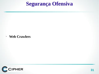 31
• Web Crawlers
Segurança Ofensiva
 