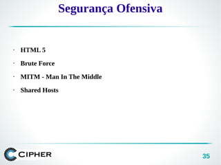 35
• HTML 5
• Brute Force
• MITM - Man In The Middle
• Shared Hosts
Segurança Ofensiva
 