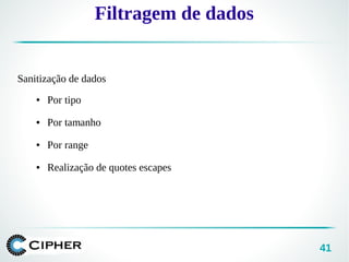 41
Filtragem de dados
Sanitização de dados
● Por tipo
● Por tamanho
● Por range
● Realização de quotes escapes
 