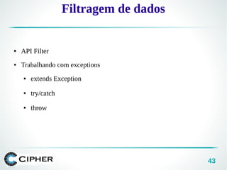 43
Filtragem de dados
● API Filter
● Trabalhando com exceptions
● extends Exception
● try/catch
● throw
 