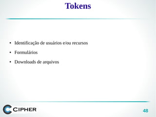 48
Tokens
● Identificação de usuários e/ou recursos
● Formulários
● Downloads de arquivos
 
