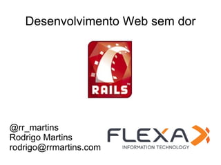 Desenvolvimento Web sem dor




@rr_martins
Rodrigo Martins
rodrigo@rrmartins.com
 