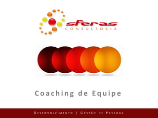 Coaching de Equipe
D ESENVOLVIMENTO | G ESTÃO DE P ESSOAS

 