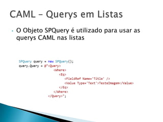 Existem Webparts prontas no Sharepoint para exibir listas, fazer buscas, gerar relatórios, exibir folhas de dados do Excel, visualizar imagens, visualizar Slides, formulários, Silverlight, etc...