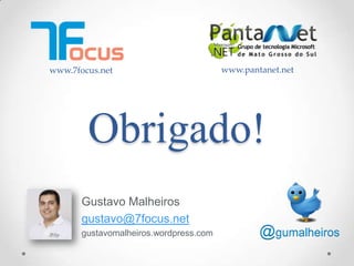 www.7focus.net                          www.pantanet.net




       Gustavo Malheiros
       gustavo@7focus.net
       gustavomalheiros.wordpress.com           @gumalheiros
 