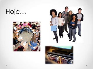 Hoje…
 