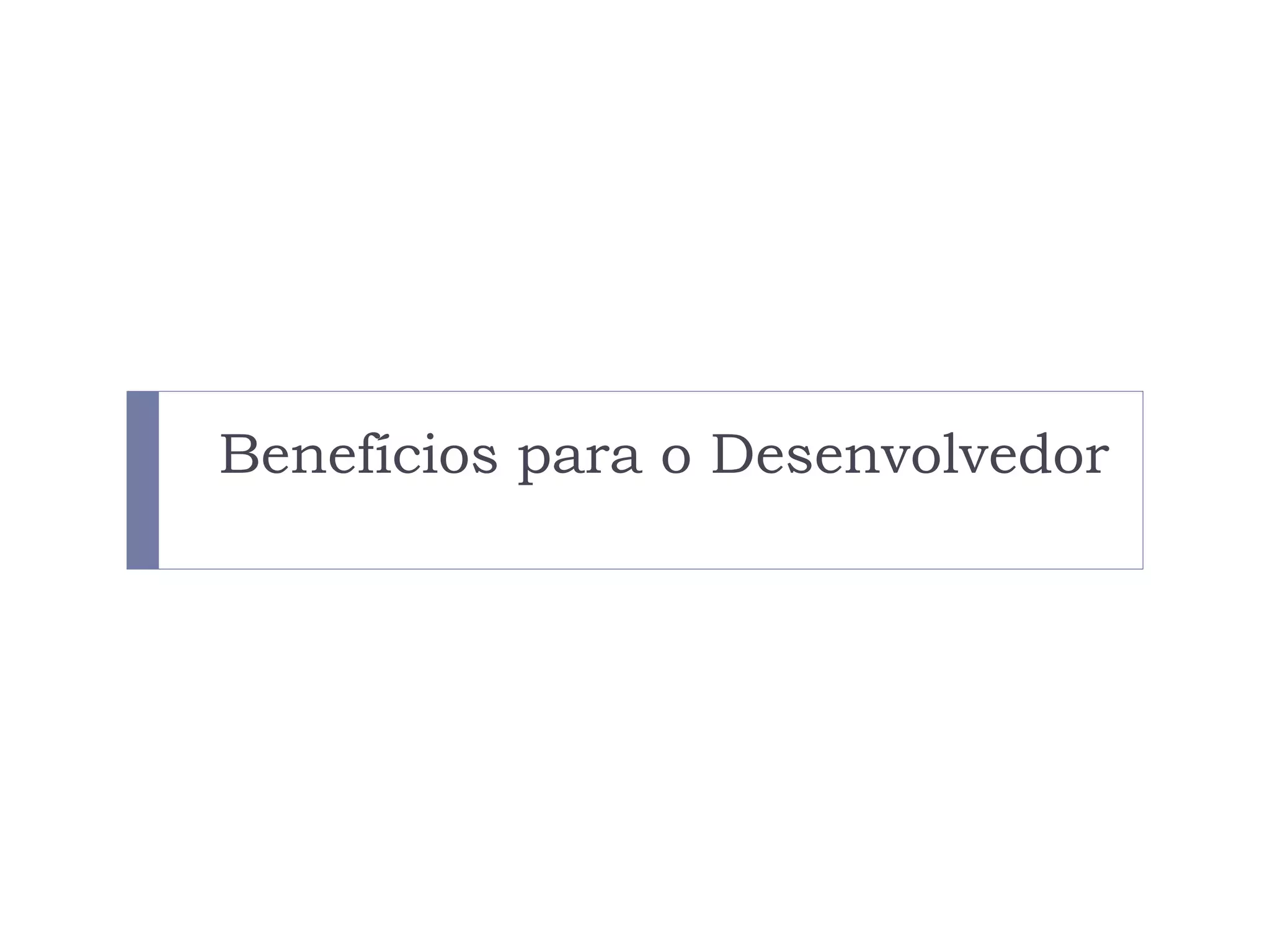 Benefícios para o Desenvolvedor
 