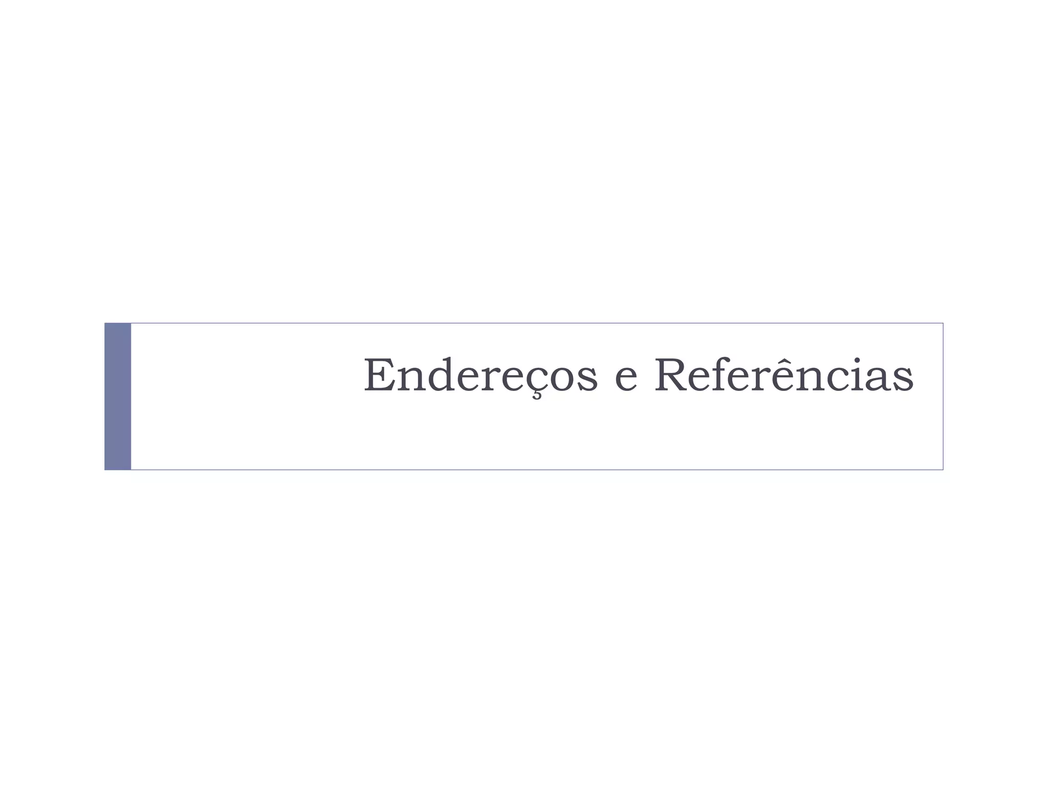 Endereços e Referências
 