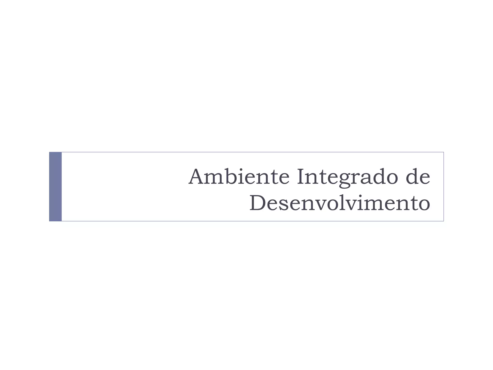 Ambiente Integrado de
    Desenvolvimento
 