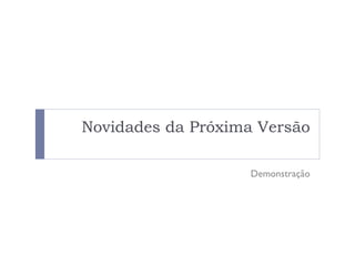 Novidades da Próxima Versão

                   Demonstração
 