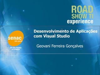 Desenvolvimento de Aplicações
com Visual Studio

 Geovani Ferreira Gonçalves
 