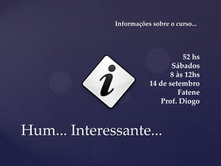 Informações sobre o curso...
Hum... Interessante...
52 hs
Sábados
8 às 12hs
14 de setembro
Fatene
Prof. Diogo
 