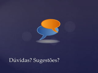 Dúvidas? Sugestões?
 