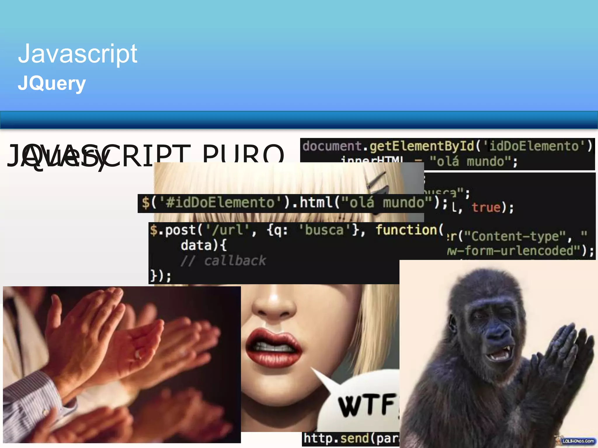 Javascript
JQuery

JQuery
JAVASCRIPT PURO

 