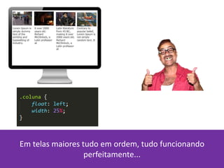 Em telas maiores tudo em ordem, tudo funcionando
perfeitamente...
 