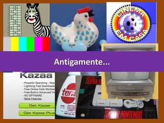 Antigamente...
 