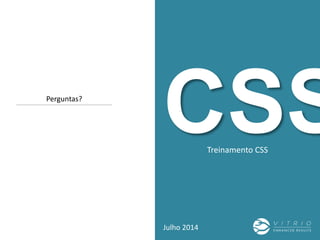 CSSTreinamento CSS
Julho 2014
Perguntas?
 