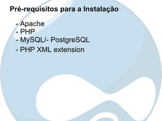 Pré-requisitos para a Instalação

 - Apache
 - PHP
 - MySQL/- PostgreSQL
 - PHP XML extension
 