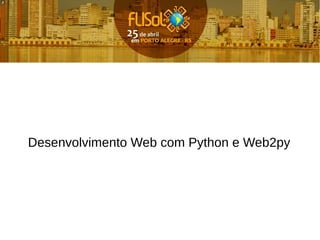 Desenvolvimento Web com Python e Web2py
 