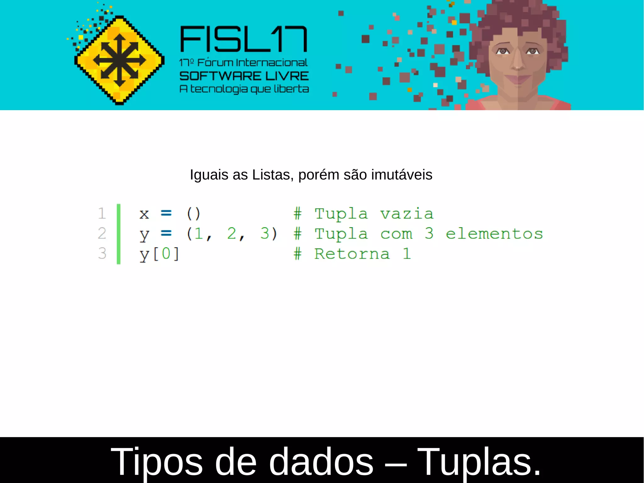 Tipos de dados – Tuplas.
Iguais as Listas, porém são imutáveis
 