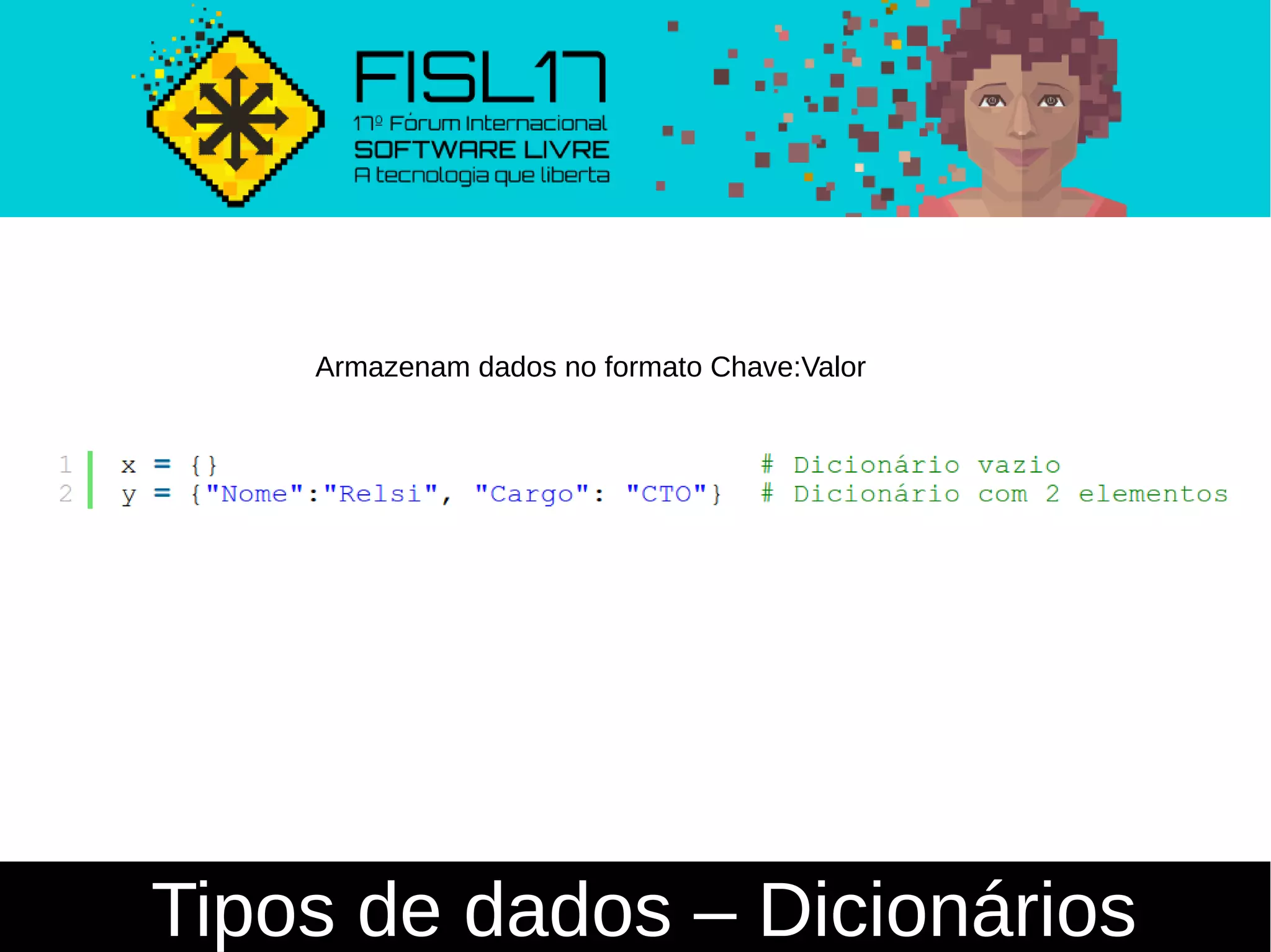 Tipos de dados – Dicionários
Armazenam dados no formato Chave:Valor
 