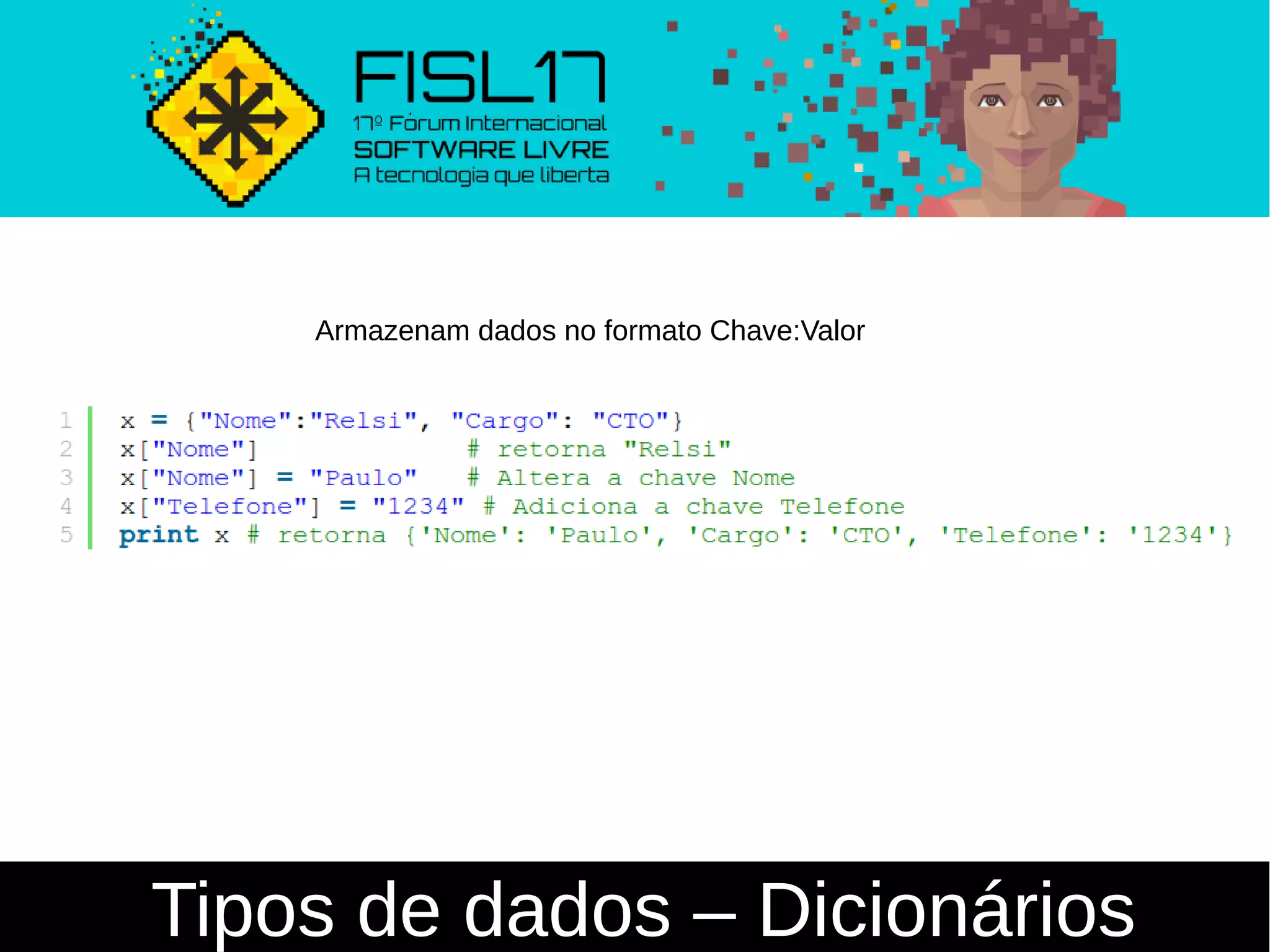 Tipos de dados – Dicionários
Armazenam dados no formato Chave:Valor
 
