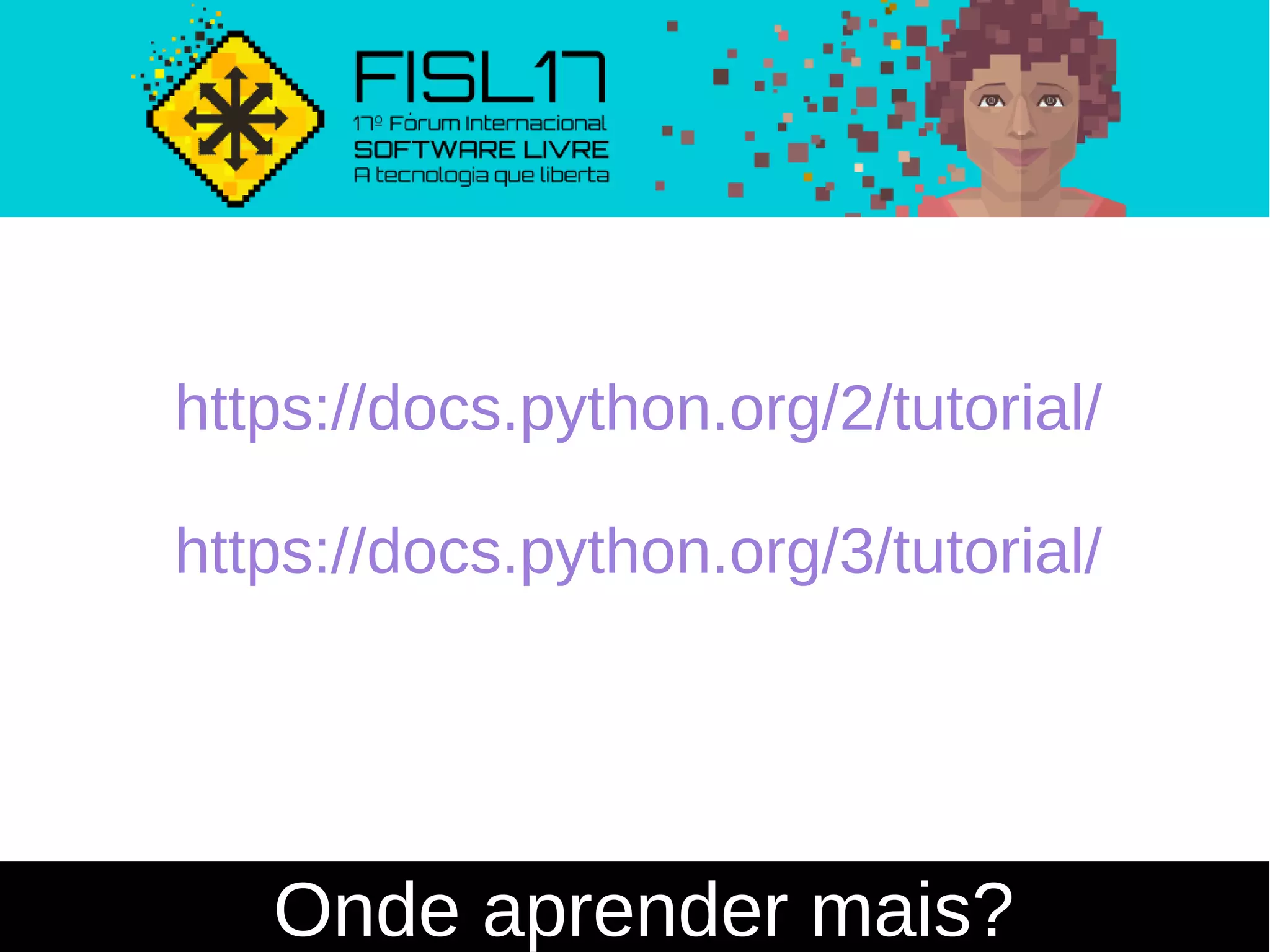 Onde aprender mais?
https://docs.python.org/2/tutorial/
https://docs.python.org/3/tutorial/
 