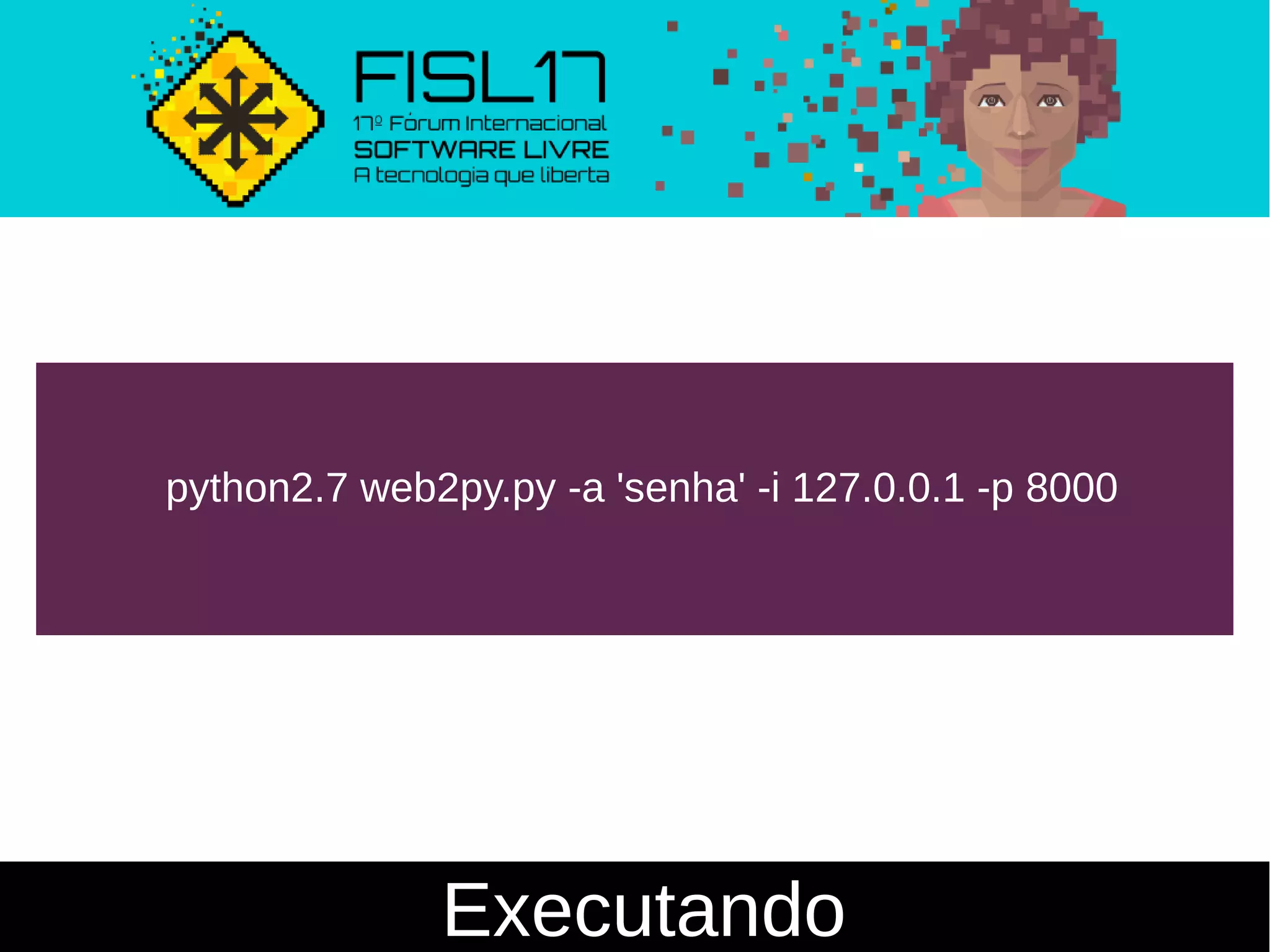 Executando
python2.7 web2py.py -a 'senha' -i 127.0.0.1 -p 8000
 