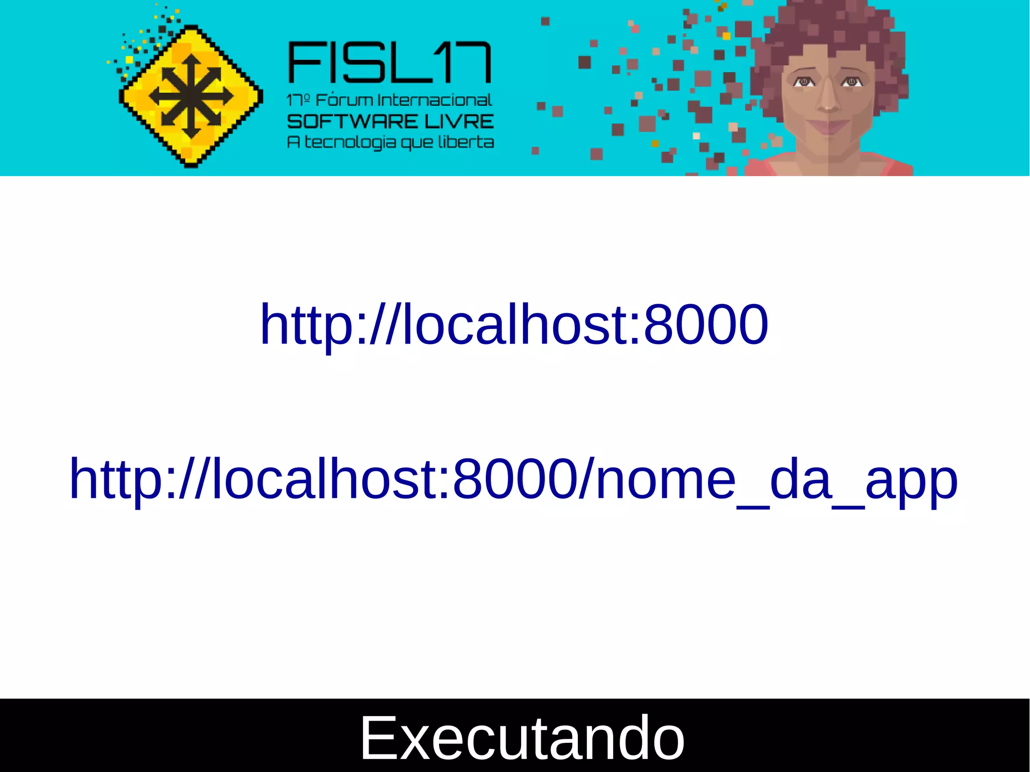 Executando
http://localhost:8000
http://localhost:8000/nome_da_app
 