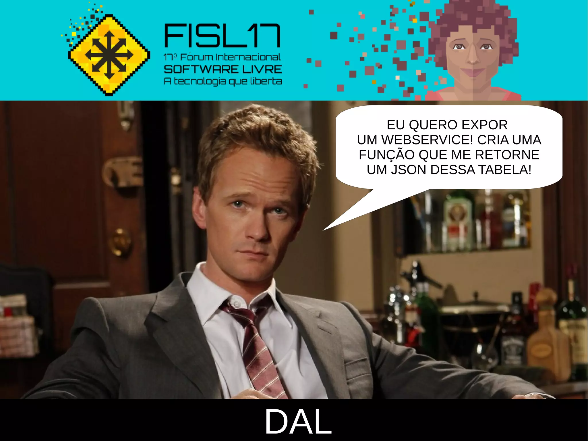 DAL
EU QUERO EXPOR
UM WEBSERVICE! CRIA UMA
FUNÇÃO QUE ME RETORNE
UM JSON DESSA TABELA!
 